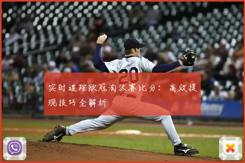 实时追踪欧冠淘汰赛比分:高效提现技巧全解析