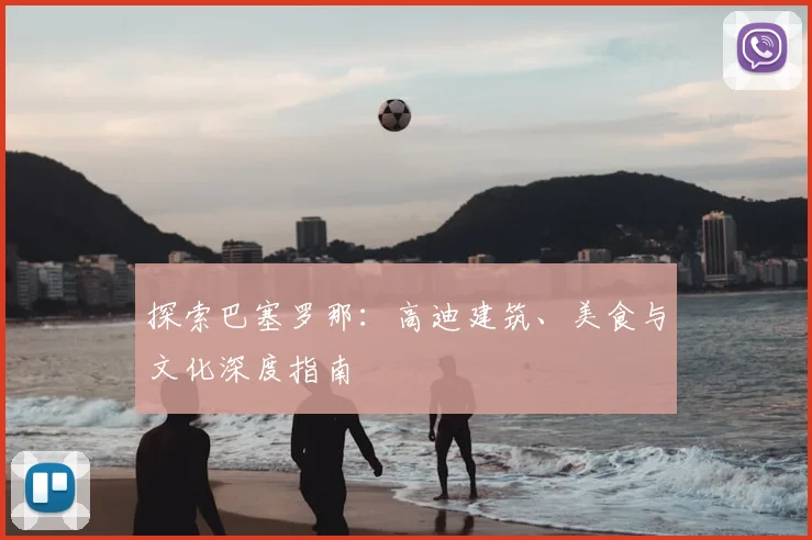 探索巴塞罗那:高迪建筑、美食与文化深度指南