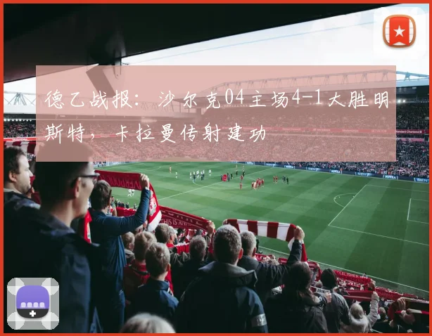 德乙战报：沙尔克04主场4-1大胜明斯特，卡拉曼传射建功