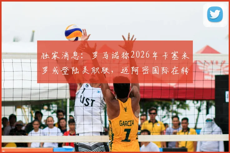 独家消息：罗马诺称2026年卡塞米罗或登陆美职联，迈阿密国际在转会争夺中处于领跑位置