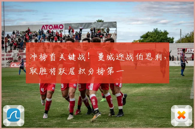 冲榜首关键战!曼城迎战伯恩利,取胜将跃居积分榜第一