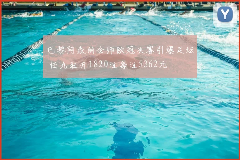 巴黎阿森纳会师欧冠决赛引爆足坛 任九狂开1820注每注5362元